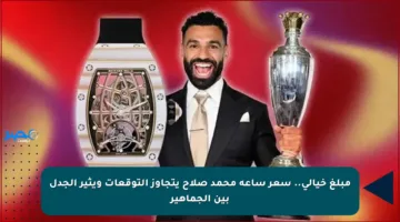 مبلغ خيالي.. سعر ساعة محمد صلاح يتجاوز التوقعات ويثير الجدل بين الجماهير